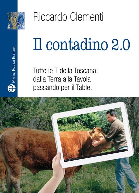 Il contadino 2.0. Tutte le T della Toscana: dalla terra alla tavola passando per il tablet - Riccardo Clementi - copertina