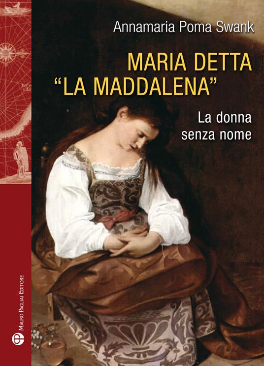Maria detta «La Maddalena». La donna senza nome. Ediz. illustrata - Annamaria Poma Swank - copertina