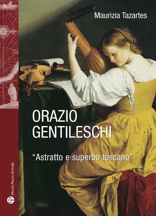 Orazio Gentileschi. «Astratto e superbo toscano». Ediz. illustrata - Maurizia Tazartes - copertina