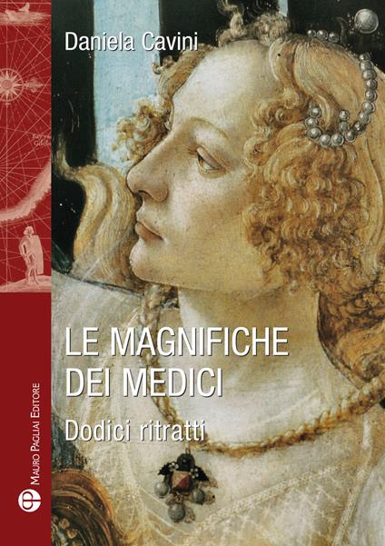Le magnifiche dei Medici. Dodici ritratti di donne straordinarie - Daniela Cavini - copertina
