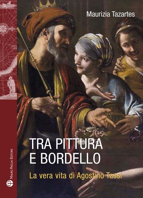 Tra pittura e bordello. La vera vita di Agostino Tassi - Maurizia Tazartes - 2