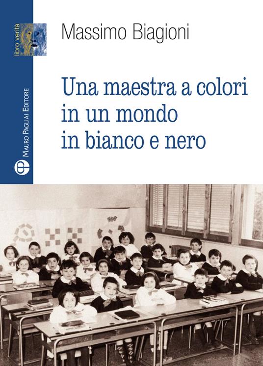 Una maestra a colori in un mondo in bianco e nero - Massimo Biagioni - copertina