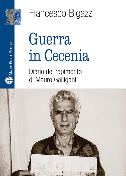 Guerra in Cecenia. Diario del rapimento di Mauro Galligani - Francesco Bigazzi - copertina