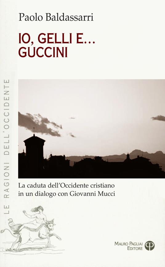 Io, Gelli e... Guccini. La caduta dell'occidente cristiano in un dialogo con Giovanni Mucci - Paolo Baldassarri - copertina