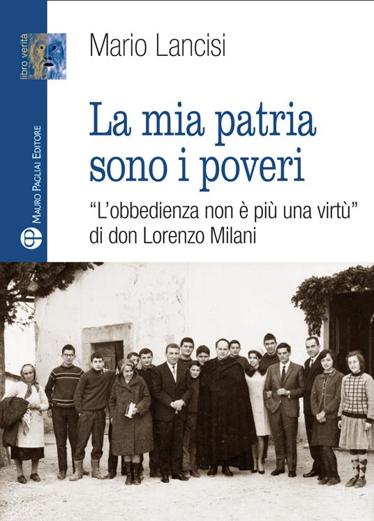 La mia patria sono i poveri. «L'obbedienza non è più una virtù» di don Lorenzo Milani - Mario Lancisi - copertina
