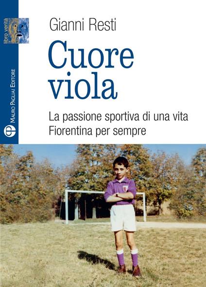 Cuore viola. La passione sportiva di una vita. Fiorentina per sempre - Gianni Resti - copertina