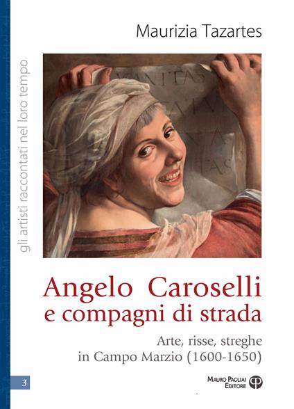 Angelo Caroselli e compagni di strada. Arte, risse, streghe in Campo Marzio (1600-1650) - Maurizia Tazartes - copertina