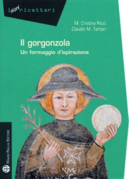 Gorgonzola. Un formaggio d'ispirazione - Maria Cristina Ricci,Claudio M. Tartari - copertina
