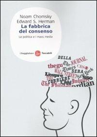 La fabbrica del consenso. Ovvero la politica dei mass media - Noam Chomsky,Edward S. Herman - copertina