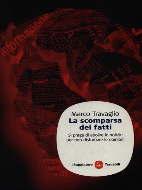 La scomparsa dei fatti. Si prega di abolire le notizie per non disturbare le opinioni - Marco Travaglio - 4