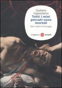Tutti i miei peccati sono mortali. Vita e amori di Caravaggio - Giuliano Capecelatro - copertina