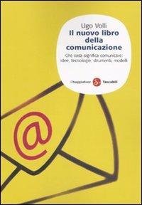 Il nuovo libro della comunicazione. Che cosa significa comunicare: idee, tecnologie, strumenti, modelli - Ugo Volli - copertina