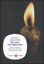 Un sole nel labirinto. Storia e leggenda di Raimondo de Sangro, principe di Sansevero