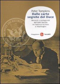 Dalle carte segrete del Duce. Momenti e protagonisti dell'Italia fascista nei National Archives di Washington - Peter Tompkins - copertina
