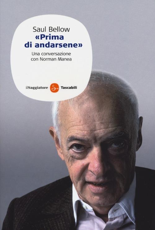 Saul Bellow. «Prima di andarsene». Una conversazione con Norman Manea - Saul Bellow,Norman Manea - copertina