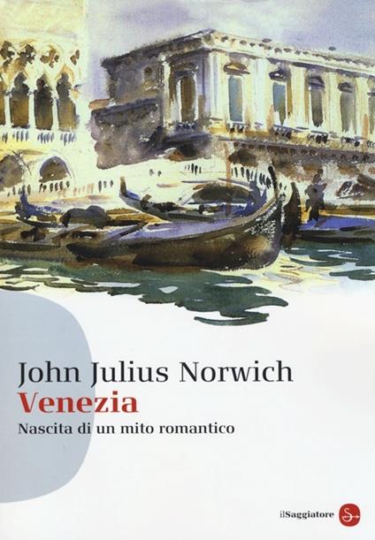 Venezia. Nascita di un mito romantico - John Julius Norwich - copertina