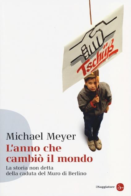 L' anno che cambiò il mondo. La storia non detta della caduta del Muro di Berlino - Michael Meyer - copertina