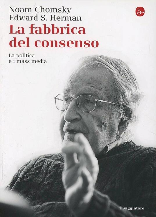 La fabbrica del consenso. La politica e i mass media - Noam Chomsky -  Edward S. Herman - - Libro - Il Saggiatore - Saggi. Tascabili | IBS