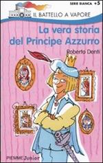 La vera storia del Principe Azzurro. Ediz. illustrata