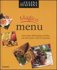 Magico menù. Tanti menu dall'antipasto al dolce per tutti i gusti e tutte le occasioni - copertina