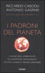 I padroni del pianeta. Le bugie degli ambientalisti su incremento demografico, sviluppo globale e risorse disponibili