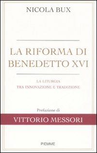 La riforma di Benedetto XVI. La liturgia tra innovazione e tradizione - Nicola Bux - copertina
