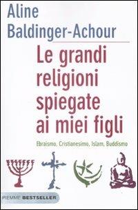 Le grandi religioni spiegate ai miei figli. Ebraismo, Cristianesimo, Islam, Buddismo - Aline Baldinger Achour - copertina