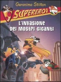 L' invasione dei mostri giganti. Supereroi. Ediz. illustrata - Geronimo Stilton - copertina