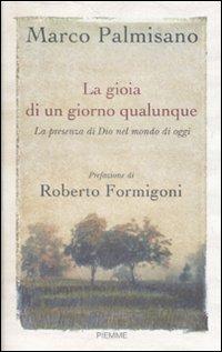 La gioia di un giorno qualunque. La presenza di Dio nel mondo di oggi - Marco Palmisano - copertina