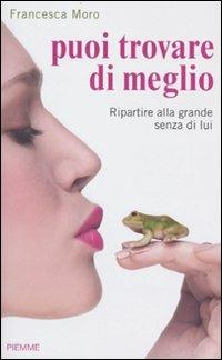 Puoi trovare di meglio. Ripartire alla grande senza di lui - Francesca Moro - copertina