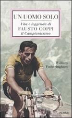 Un uomo solo. Vita e leggenda di Fausto Coppi, il campionissimo