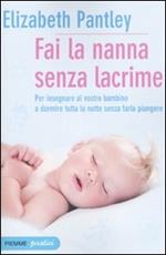 Fai la nanna senza lacrime. Il metodo naturale per insegnare al vostro bambino a dormire tutta la notte senza farlo piangere