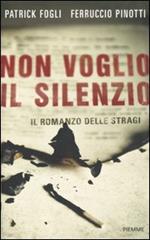 Non voglio il silenzio. Il romanzo delle stragi