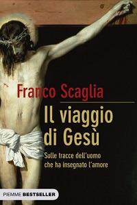 Il viaggio di Gesù. Sulle tracce dell'uomo che ha insegnato l'amore - Franco Scaglia - 2