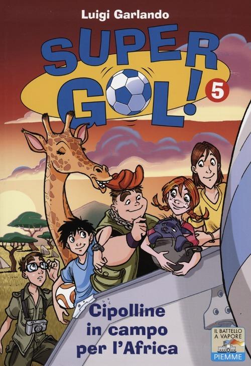 Le Cipolline in campo per l'Africa. Supergol!. Vol. 5 - Luigi Garlando - copertina