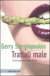 Trattali male. Perché agli uomini piace soffrire - Gerry Stergiopoulos - copertina