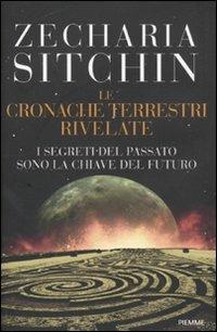 I segreti del passato sono la chiave del futuro. Le cronache terrestri rivelate - Zecharia Sitchin - copertina