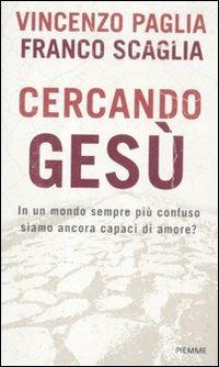 Cercando Gesù. In un mondo sempre più confuso siamo ancora capaci di amore? - Vincenzo Paglia,Franco Scaglia - copertina