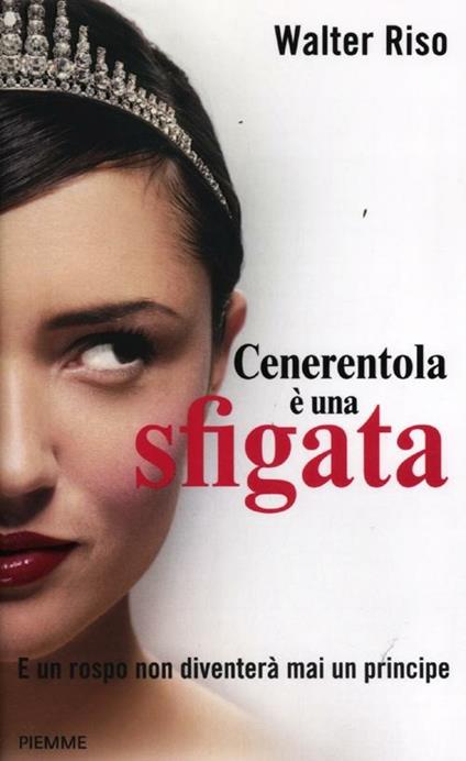 Cenerentola è una sfigata. E un rospo non diventerà mai un principe - Walter Riso - copertina