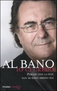 Io ci credo. Perché con la fede non mi sono arreso mai - Al Bano - copertina