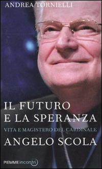Il futuro e la speranza. Vita e magistero del cardinale Angelo Scola - Andrea Tornielli - copertina