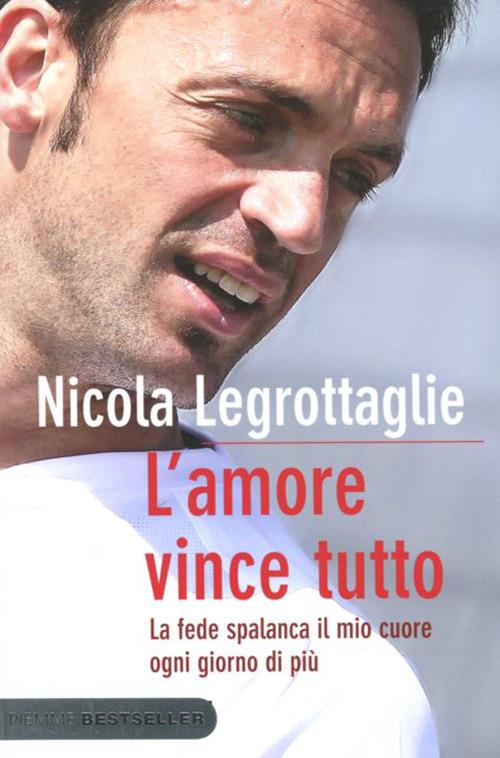 L' amore vince tutto. La fede spalanca il mio cuore ogni giorno di più - Nicola Legrottaglie - copertina