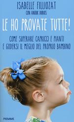 Le ho provate tutte! Come superare capricci e pianti e godersi il meglio del proprio bambino
