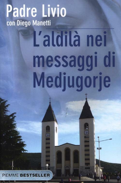 L' aldilà nei messaggi di Medjugorje. La Regina della Pace chiama l'umanità alla salvezza - Livio Fanzaga,Diego Manetti - copertina