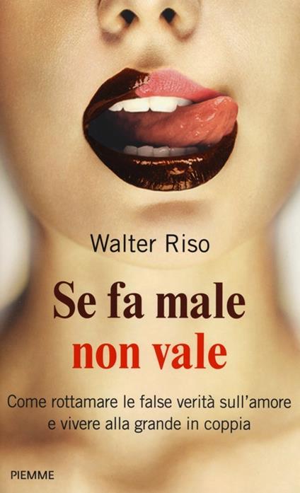 Se fa male non vale. Come rottamare le false verità sull'amore e vivere alla grande in coppia - Walter Riso - copertina