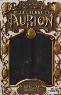 Lo scudo di pietra. Nelle terre di Aurion. Vol. 3 - Luca Azzolini - copertina