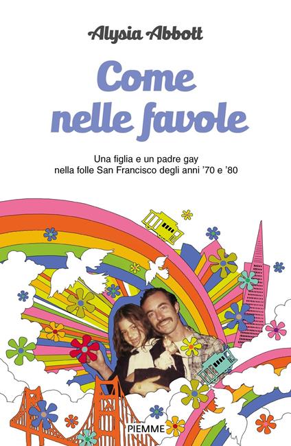 Come nelle favole. Una figlia e un padre gay nella folle San Francisco degli anni '70 e '80 - Alysia Abbott - copertina