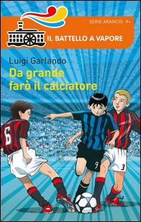 Da grande farò il calciatore - Luigi Garlando - copertina
