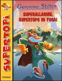 Superallarme, supertopo in fuga! Ediz. illustrata - Geronimo Stilton - copertina