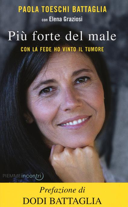 Più forte del male. Con la fede ho vinto il tumore - Paola Toeschi Battaglia,Elena Graziosi - copertina